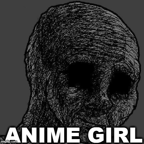 Cursed wojak | ANIME GIRL | image tagged in cursed wojak | made w/ Imgflip meme maker