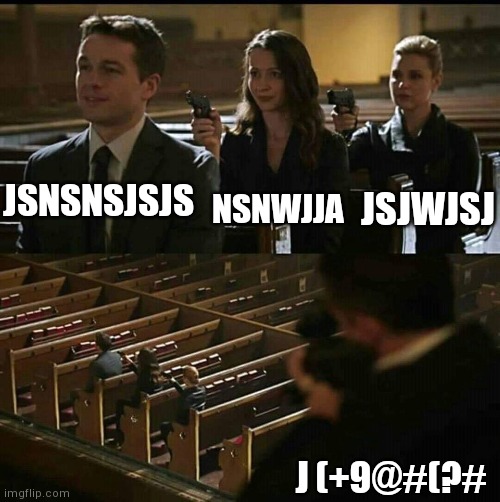 Shit meme | NSNWJJA; JSNSNSJSJS; JSJWJSJ; J (+9@#(?# | image tagged in church gun | made w/ Imgflip meme maker