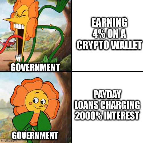 Are You Learning Yet? | EARNING 4% ON A CRYPTO WALLET; GOVERNMENT; PAYDAY LOANS CHARGING 2000% INTEREST; GOVERNMENT | image tagged in angry flower,government,crypto,payday loans,political meme | made w/ Imgflip meme maker