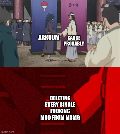 honestly who tf else would delete the mods, he's the only one who complains | SAUCE PROBABLY; ARKUUM; DELETING EVERY SINGLE FUCKING MOD FROM MSMG | made w/ Imgflip meme maker