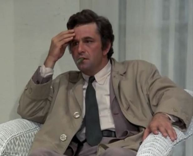 Confused Columbo | image tagged in confused columbo | made w/ Imgflip meme maker