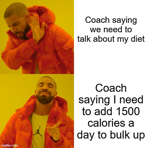 Drake bulks up | Coach saying we need to talk about my diet; Coach saying I need to add 1500 calories a day to bulk up | image tagged in memes,drake hotline bling,memes | made w/ Imgflip meme maker