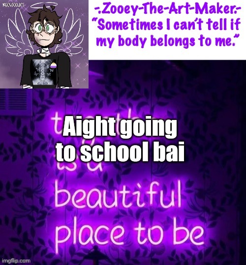 Aight going to school bai | image tagged in zooey s shiptost temp | made w/ Imgflip meme maker