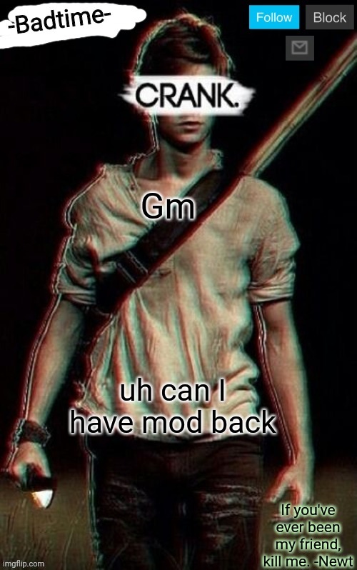 Crank | Gm; uh can I have mod back | image tagged in crank | made w/ Imgflip meme maker