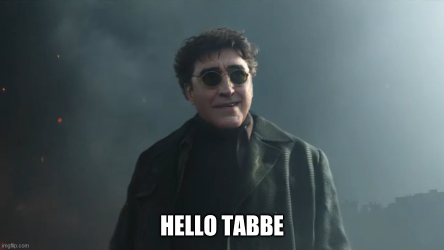 Doc Ock Hello Peter | HELLO TABBE | image tagged in doc ock hello peter | made w/ Imgflip meme maker