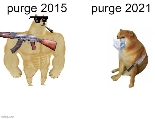 Buff Doge vs. Cheems | purge 2015; purge 2021 | image tagged in memes,buff doge vs cheems | made w/ Imgflip meme maker