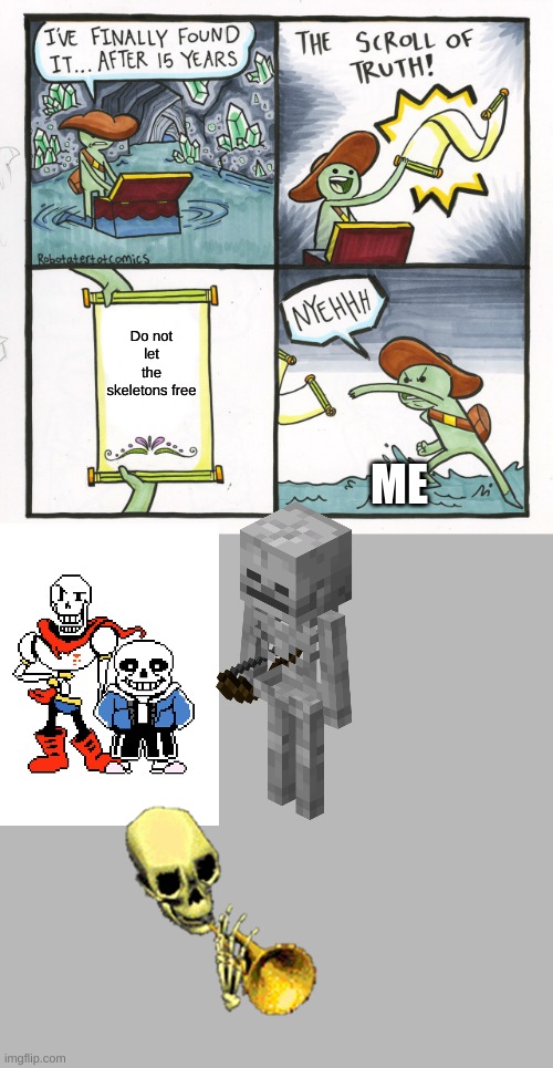 YES | Do not let the skeletons free; ME | image tagged in memes,the scroll of truth,spooktober,sans undertale,papyrus,funny memes | made w/ Imgflip meme maker