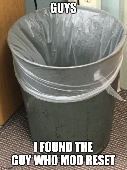 GUYS; I FOUND THE GUY WHO MOD RESET | made w/ Imgflip meme maker
