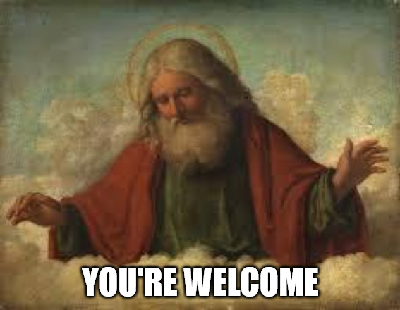 When Twitter goes down | YOU'RE WELCOME | image tagged in god,dank,christian,memes | made w/ Imgflip meme maker