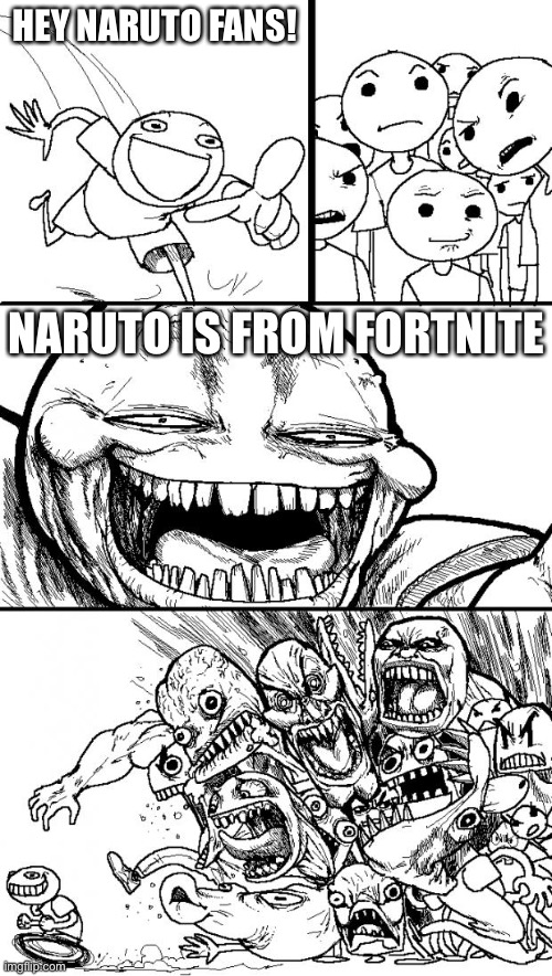 How I felt when I learned that Naruto was put in fortnite :,> | HEY NARUTO FANS! NARUTO IS FROM FORTNITE | image tagged in memes,hey internet | made w/ Imgflip meme maker