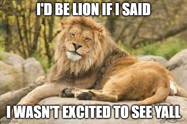 Excited to see you | I'D BE LION IF I SAID; I WASN'T EXCITED TO SEE YALL | image tagged in happy lion,i'd be lion if,excited,excited to see you,can't wait,see you soon | made w/ Imgflip meme maker