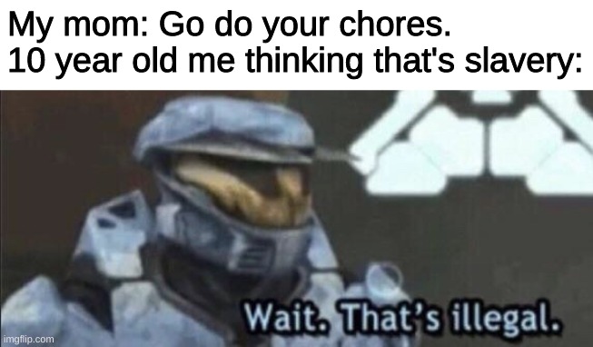 chores suck |  My mom: Go do your chores.
10 year old me thinking that's slavery: | image tagged in wait that s illegal | made w/ Imgflip meme maker
