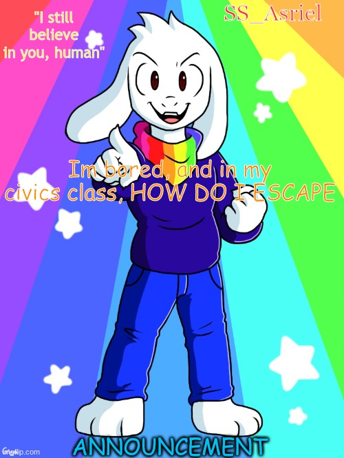 I need something to do before I die of boredom i have like 20 mins left and im done with everything | Im bored, and in my civics class, HOW DO I ESCAPE | image tagged in ss_asriel finished temp | made w/ Imgflip meme maker