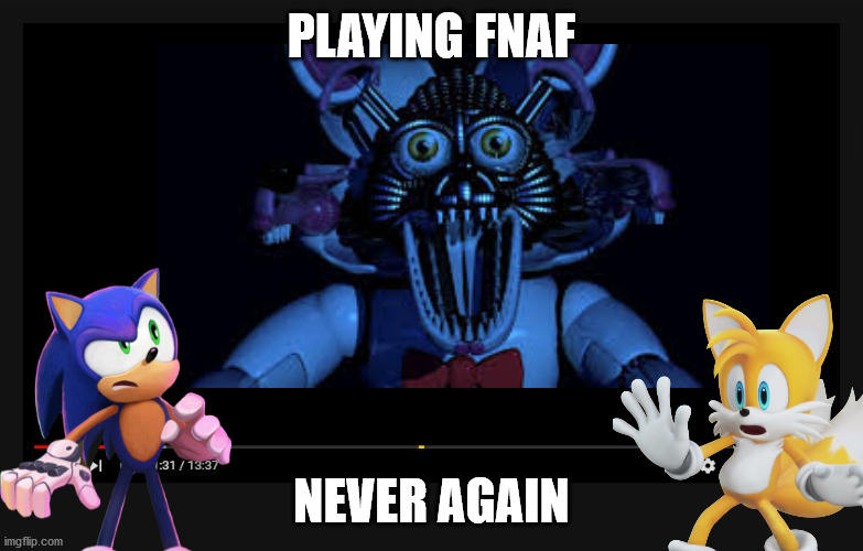 PLAYING FNAF; NEVER AGAIN | image tagged in fnaf | made w/ Imgflip meme maker