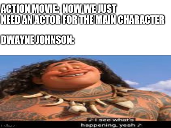 i see what's happenin yeah |  ACTION MOVIE:  NOW WE JUST NEED AN ACTOR FOR THE MAIN CHARACTER; DWAYNE JOHNSON: | image tagged in dwayne johnson,moana,action,action movies,the rock | made w/ Imgflip meme maker