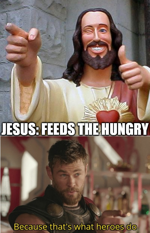 My Hero | JESUS: FEEDS THE HUNGRY | image tagged in that s what heroes do,jesus,church,r/dankchristianmemes | made w/ Imgflip meme maker