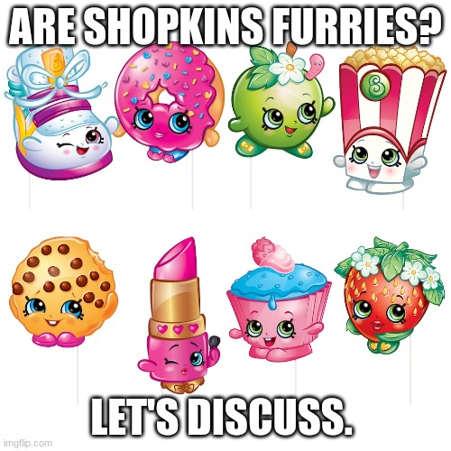 ARE SHOPKINS FURRIES? LET'S DISCUSS. | made w/ Imgflip meme maker