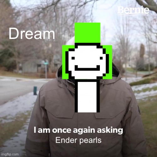 Bernie I Am Once Again Asking For Your Support | Dream; Ender pearls | image tagged in memes,bernie i am once again asking for your support | made w/ Imgflip meme maker