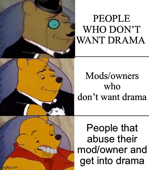 Best,Better, Blurst | PEOPLE WHO DON’T WANT DRAMA; Mods/owners who don’t want drama; People that abuse their mod/owner and get into drama | image tagged in best better blurst | made w/ Imgflip meme maker