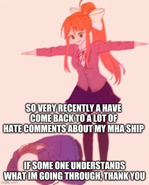 ughhhhhhhhhhhhhhhh | SO VERY RECENTLY A HAVE COME BACK TO A LOT OF HATE COMMENTS ABOUT MY MHA SHIP; IF SOME ONE UNDERSTANDS WHAT I'M GOING THROUGH, THANK YOU | image tagged in anime t pose | made w/ Imgflip meme maker