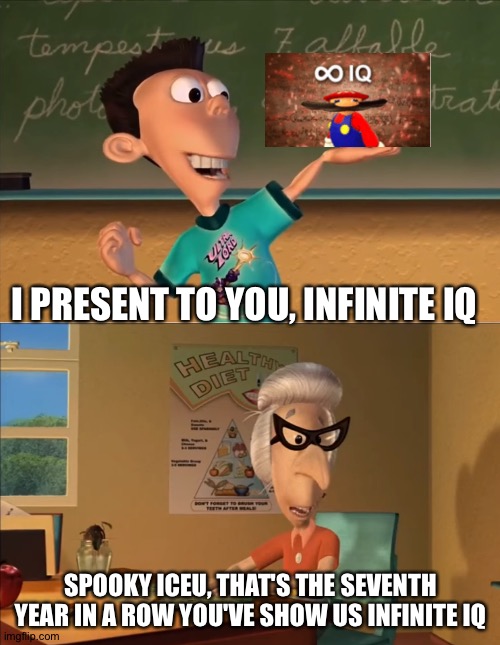 jimmy neutron meme | I PRESENT TO YOU, INFINITE IQ SPOOKY ICEU, THAT'S THE SEVENTH YEAR IN A ROW YOU'VE SHOW US INFINITE IQ | image tagged in jimmy neutron meme | made w/ Imgflip meme maker