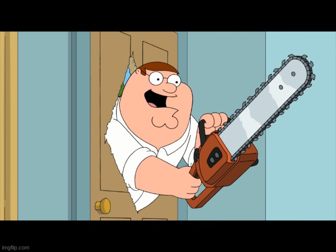 Peter Griffin with Chainsaw | image tagged in peter griffin with chainsaw | made w/ Imgflip meme maker
