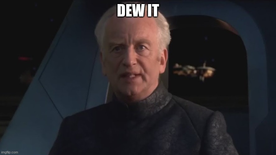 DEW IT | DEW IT | image tagged in dew it | made w/ Imgflip meme maker