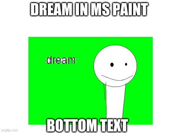hope you like it | DREAM IN MS PAINT; BOTTOM TEXT | image tagged in dream smp,minecraft,dream | made w/ Imgflip meme maker