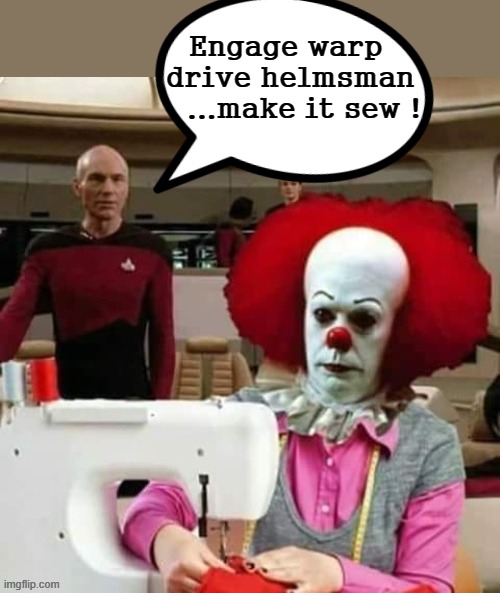 Engage warp drive ! |  Engage warp
 drive helmsman
    ...make it sew ! | image tagged in it clown sewers | made w/ Imgflip meme maker