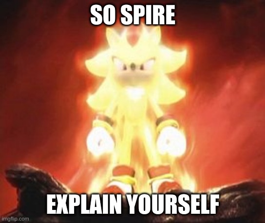 yea do it | SO SPIRE; EXPLAIN YOURSELF | image tagged in super shadow | made w/ Imgflip meme maker