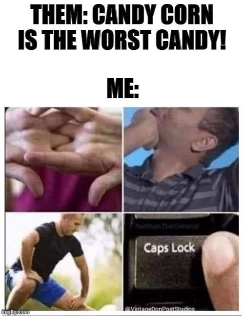 Candy Corn Rules And I Will Die On This Hill | THEM: CANDY CORN IS THE WORST CANDY! ME: | image tagged in candy corn,halloween,happy halloween,candy,trick or treat | made w/ Imgflip meme maker