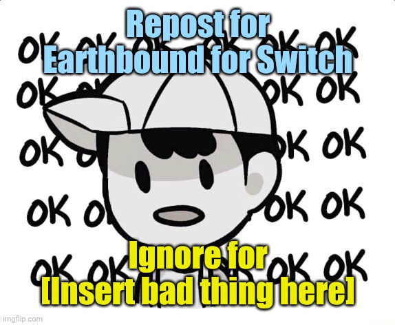 Yo Earthbound for Switch would be lit | Repost for Earthbound for Switch; Ignore for [Insert bad thing here] | image tagged in okokokokokokokokokokokokokok | made w/ Imgflip meme maker