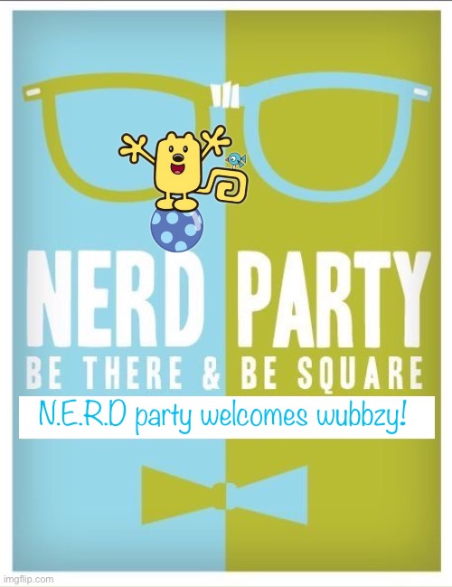 Nerd party announcement | N.E.R.D party welcomes wubbzy! | image tagged in nerd party announcement | made w/ Imgflip meme maker