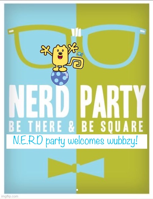 Nerd party announcement | N.E.R.D party welcomes wubbzy! . | image tagged in nerd party announcement | made w/ Imgflip meme maker