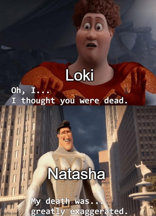 What If...? season 1 finale ending in a nutshell | Loki; Natasha | image tagged in my death was greatly exaggerated,marvel,mcu | made w/ Imgflip meme maker