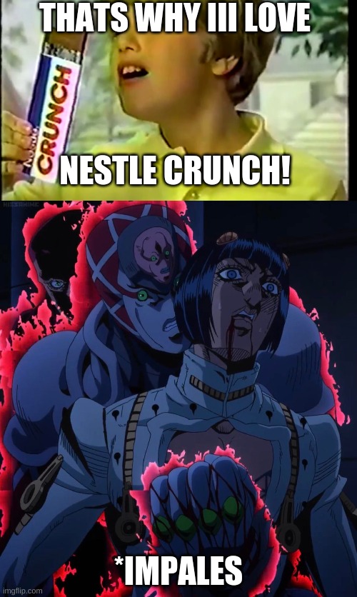 sussy baka | THATS WHY III LOVE; NESTLE CRUNCH! *IMPALES | image tagged in nestle crunch,king crimson and bruno,yuhuhu,mother bruno,gu,aaaaaa | made w/ Imgflip meme maker