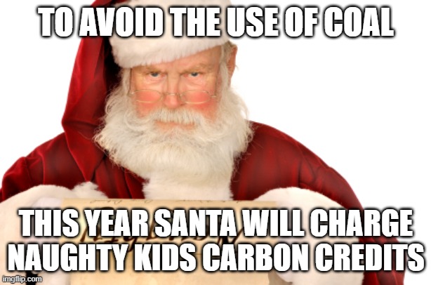 Santa Naughty List | TO AVOID THE USE OF COAL THIS YEAR SANTA WILL CHARGE NAUGHTY KIDS CARBON CREDITS | image tagged in santa naughty list | made w/ Imgflip meme maker