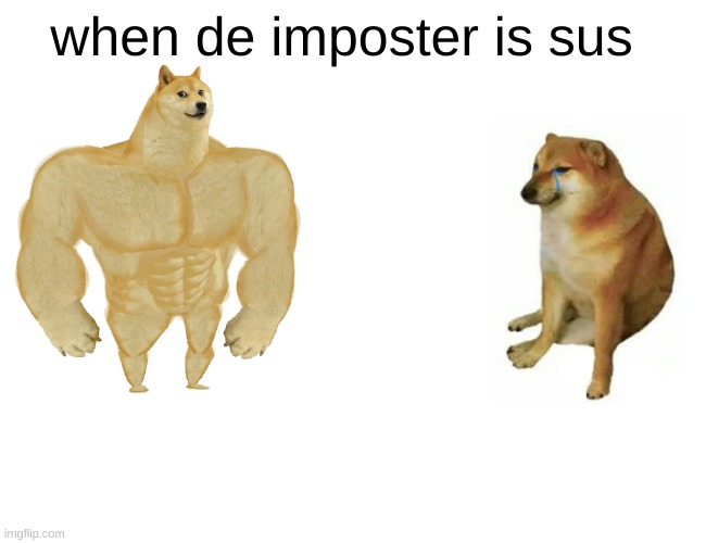 Buff Doge vs. Cheems | when de imposter is sus | image tagged in memes,buff doge vs cheems | made w/ Imgflip meme maker