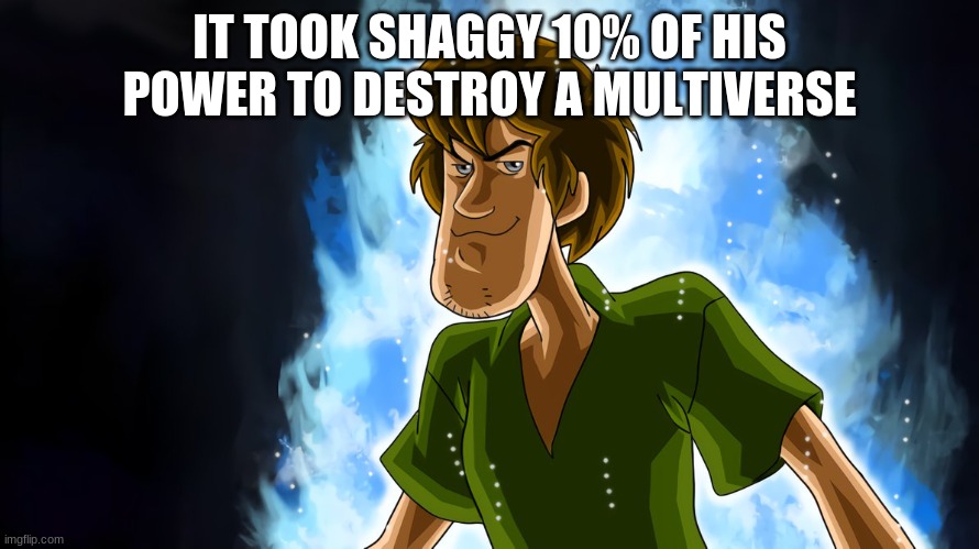 Ultra instinct shaggy | IT TOOK SHAGGY 10% OF HIS POWER TO DESTROY A MULTIVERSE | image tagged in ultra instinct shaggy | made w/ Imgflip meme maker