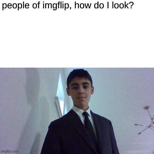  people of imgflip, how do I look? | image tagged in blank white template | made w/ Imgflip meme maker