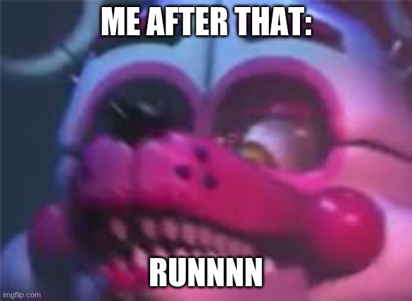 Fnaf | ME AFTER THAT: RUNNNN | image tagged in fnaf | made w/ Imgflip meme maker