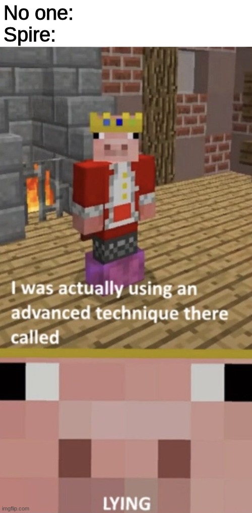 anyone wanna give me evidence saying that he didn't do it? | No one:
Spire: | made w/ Imgflip meme maker