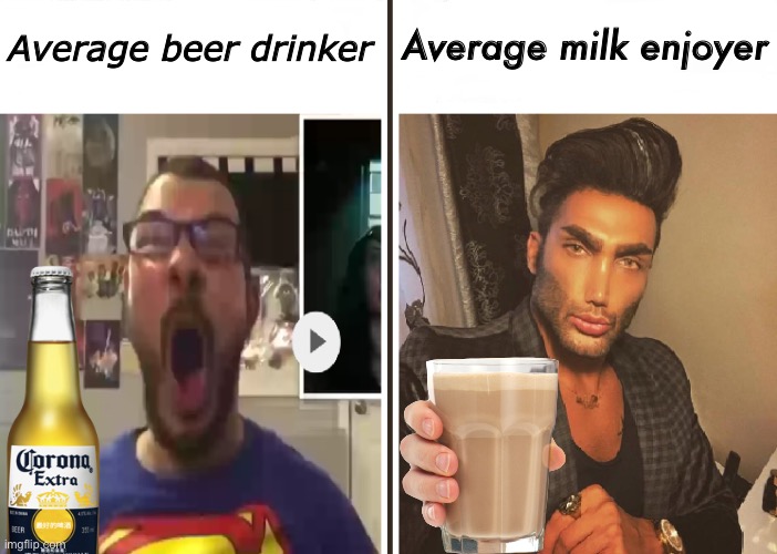 Average milk enjoyer; Average beer drinker | made w/ Imgflip meme maker