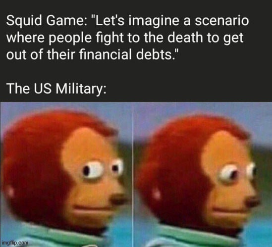 image tagged in monkey looking away,squid game,military,student debt,debt | made w/ Imgflip meme maker