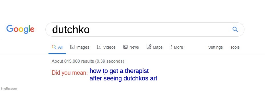 Did you mean? | dutchko; how to get a therapist after seeing dutchkos art | image tagged in did you mean | made w/ Imgflip meme maker