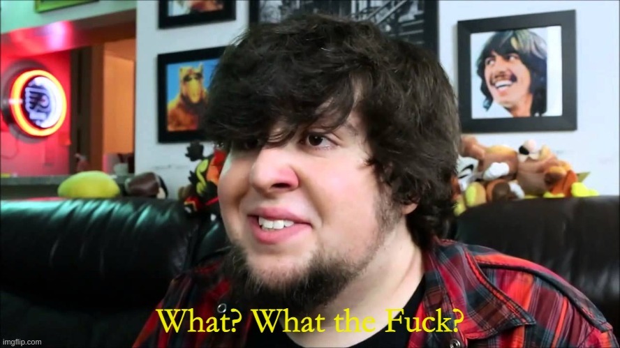 JohnTron What the fuck? | image tagged in johntron what the fuck | made w/ Imgflip meme maker