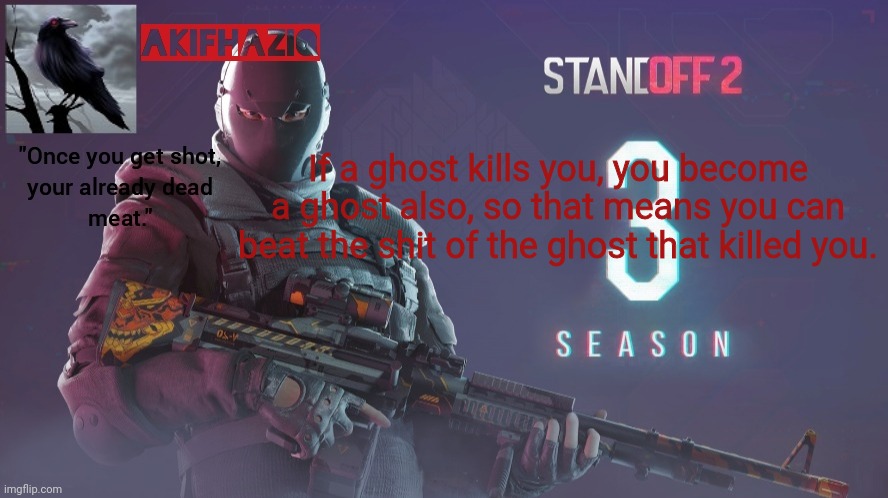 Akifhaziq standoff 2 season 3 temp | If a ghost kills you, you become a ghost also, so that means you can beat the shit of the ghost that killed you. | image tagged in akifhaziq standoff 2 season 3 temp | made w/ Imgflip meme maker