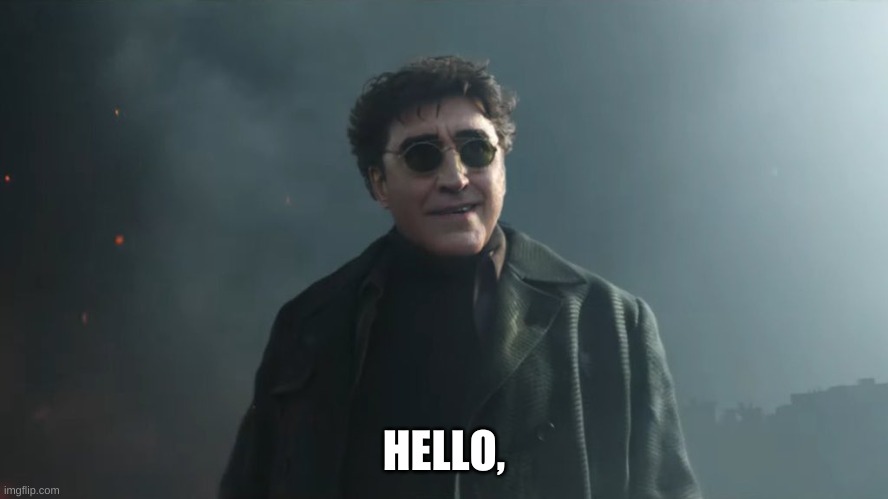 Doc Ock Hello Peter | HELLO, | image tagged in doc ock hello peter | made w/ Imgflip meme maker