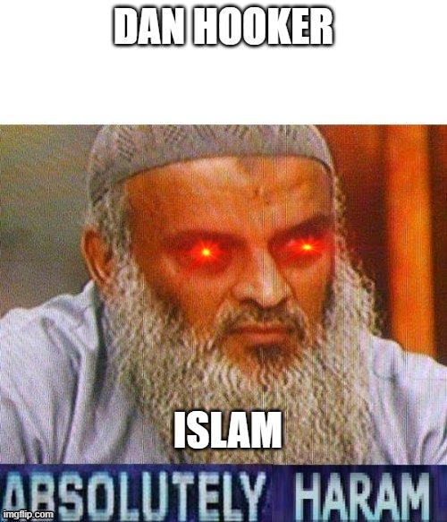 absolutely haram | DAN HOOKER; ISLAM | image tagged in absolutely haram | made w/ Imgflip meme maker