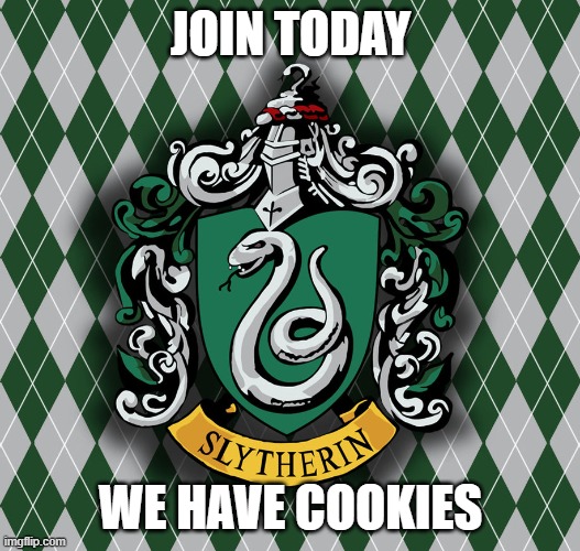 Slytherin | JOIN TODAY WE HAVE COOKIES | image tagged in slytherin | made w/ Imgflip meme maker